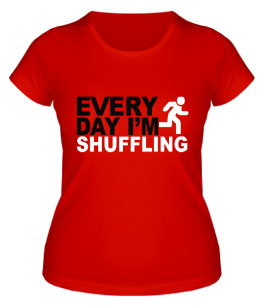 Женская футболка Every Day I'm Shufflin