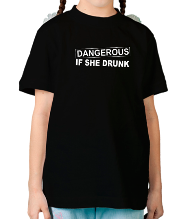 Детская футболка Dangerous if she drunk