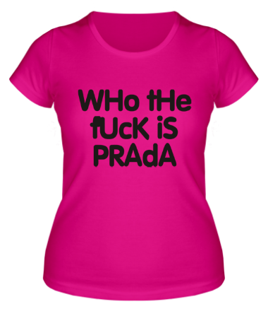Женская футболка Who the fuck is Prada?