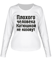 Женская футболка длинный рукав Плохого человека Катюшкой не назовут фото