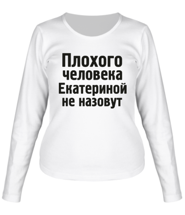 Женская футболка длинный рукав Плохого человека Екатериной не назовут