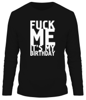 Мужская футболка длинный рукав Fuck Me It's My Birthday фото