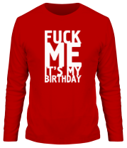 Мужская футболка длинный рукав Fuck Me It's My Birthday фото