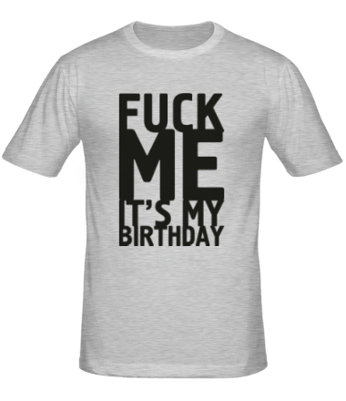 Мужская футболка Fuck Me It's My Birthday