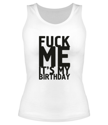 Женская майка борцовка Fuck Me It's My Birthday