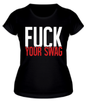 Женская футболка Fuck your Swag фото