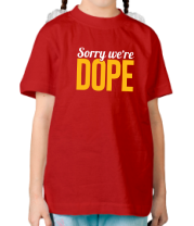 Детская футболка Sorry we're Dope фото