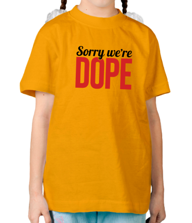 Детская футболка Sorry we're Dope