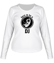 Женская футболка длинный рукав Born ro be a DJ фото