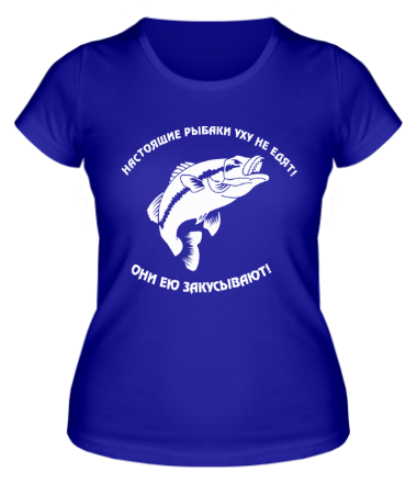 Женская футболка Настоящие рыбаки уху не едят