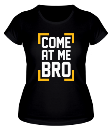 Женская футболка Come At Me Bro