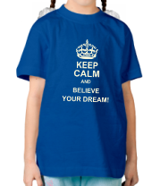 Детская футболка Keep  calm and believe your dream! фото