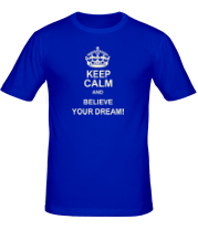 Мужская футболка Keep  calm and believe your dream! фото