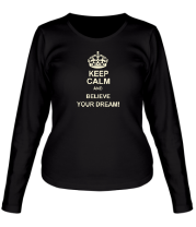 Женская футболка длинный рукав Keep  calm and believe your dream! фото