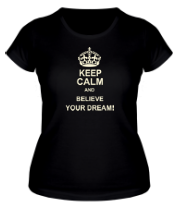 Женская футболка Keep  calm and believe your dream! фото