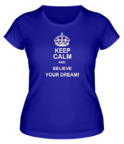 Женская футболка Keep  calm and believe your dream! фото