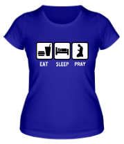 Женская футболка Eat, sleep, pray (есть, спать, молиться) фото
