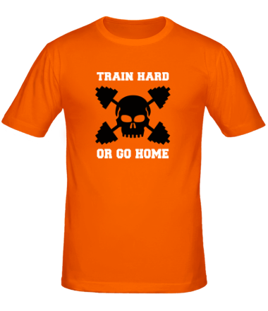 Мужская футболка train hard or go home - тренируйся жестко или иди домой